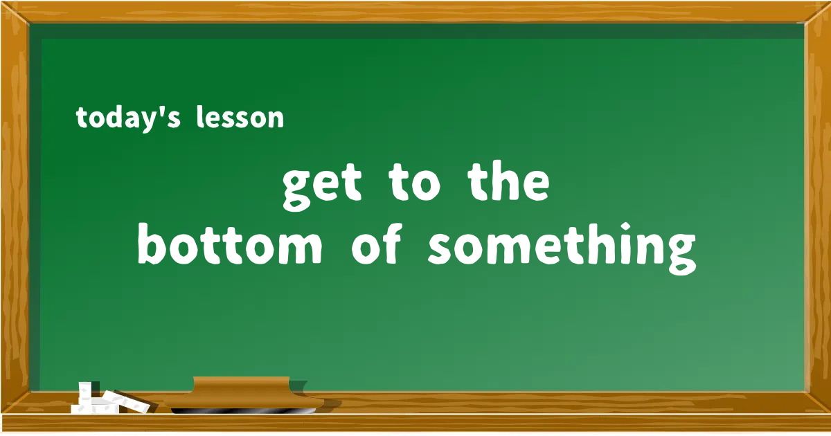 「get to the bottom of something」の意味と使い方を解説