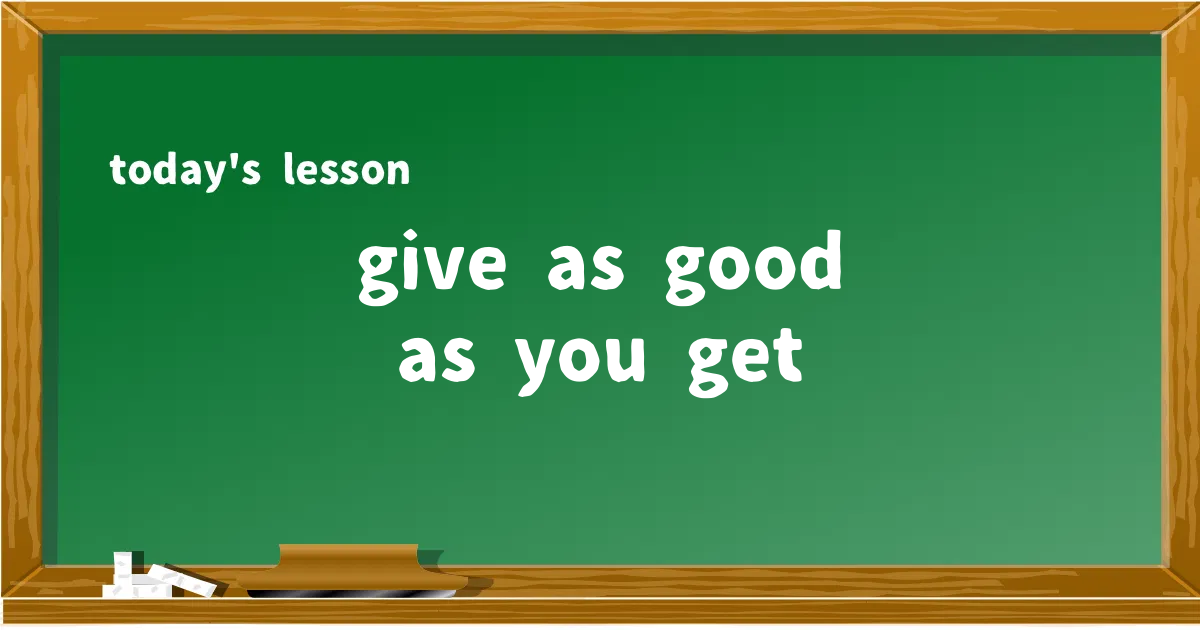 「give as good as you get」の意味と使い方を解説