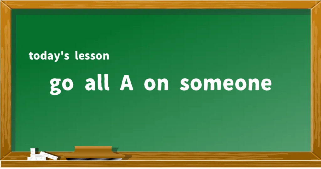 「go all A on someone」の意味と使い方を解説