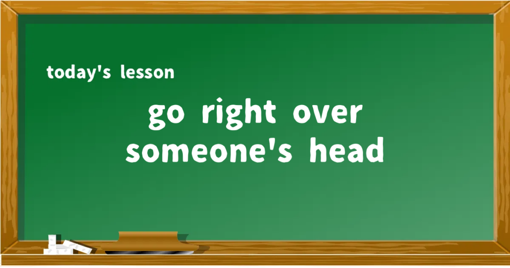 「go right over someone's head」の意味と使い方を解説