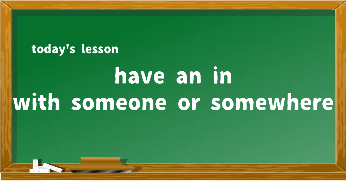 「have an in with someone or somewhere」の意味と使い方を解説