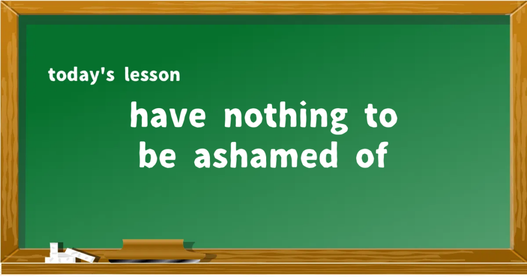 「have nothing to be ashamed of」の意味と使い方を解説
