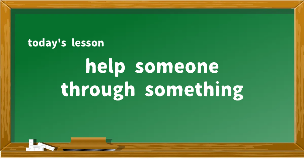 「help someone through something」の意味と使い方を解説