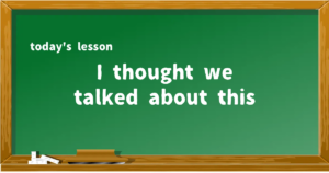 「I thought we talked about this」の意味と使い方を解説