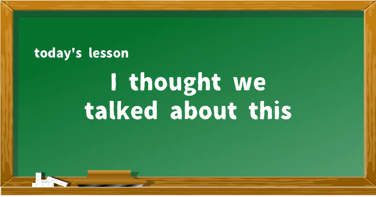 「I thought we talked about this」の意味と使い方を解説