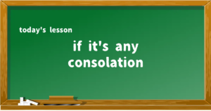 「if it's any consolation」の意味と使い方を解説