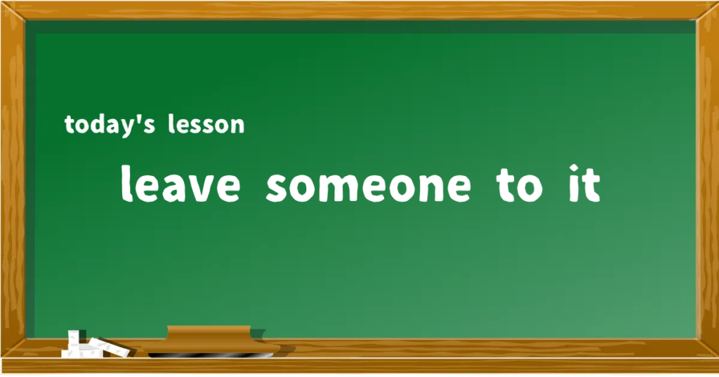 「leave someone to it」の意味と使い方を解説