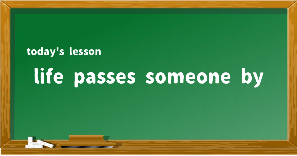 「life passes someone by」の意味と使い方を解説