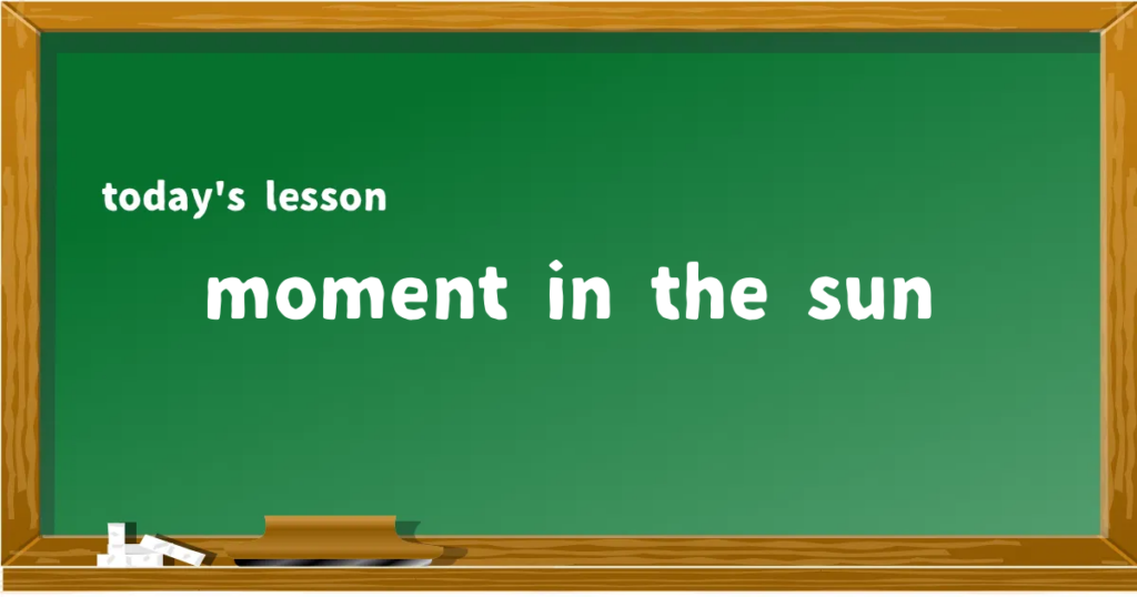 「moment in the sun」の意味と使い方を解説