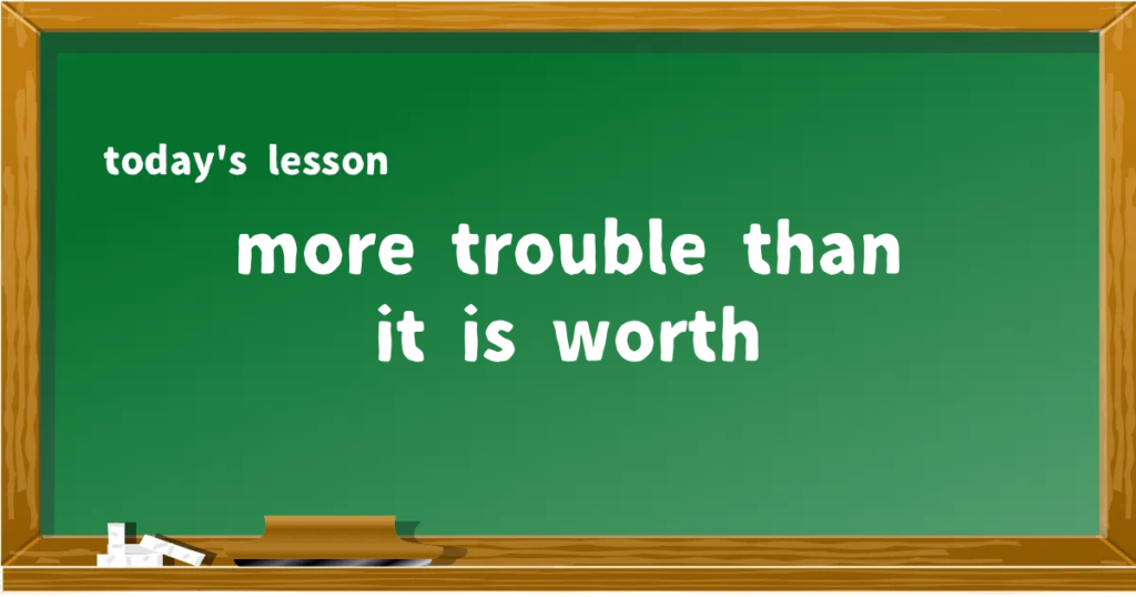 「more trouble than it is worth」の意味と使い方を解説