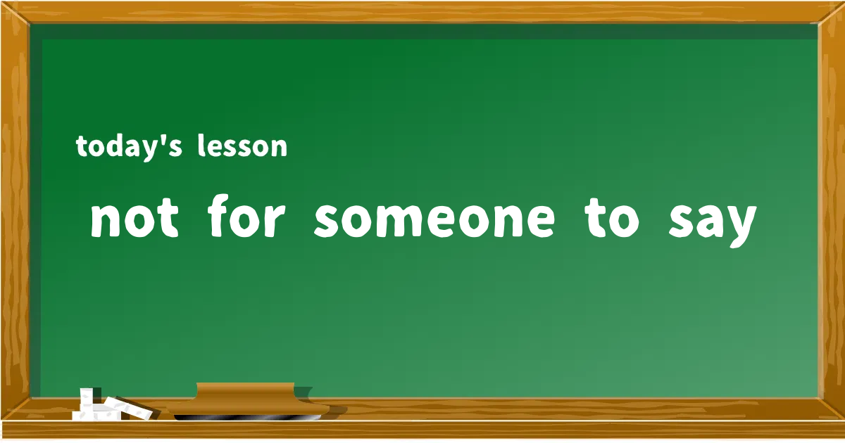 「not for someone to say」の意味と使い方を解説