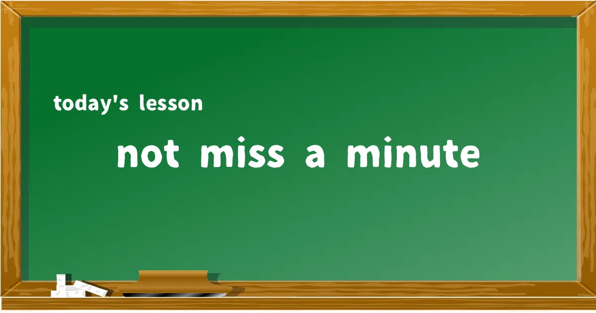 「not miss a minute」の意味と使い方を解説