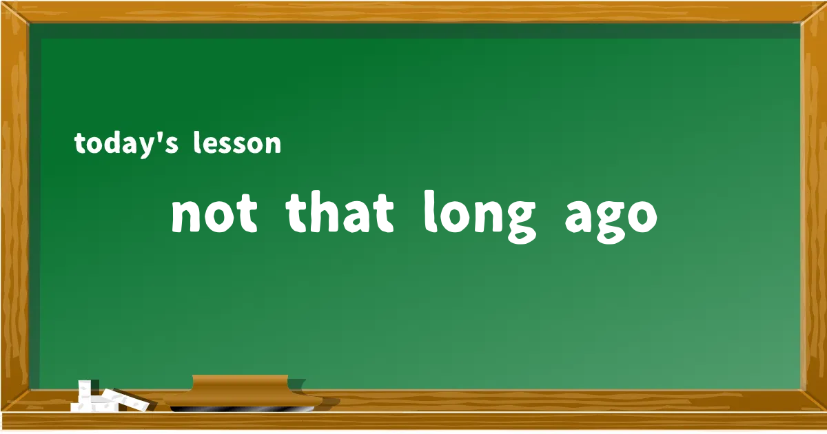 「not that long ago」の意味と使い方を解説