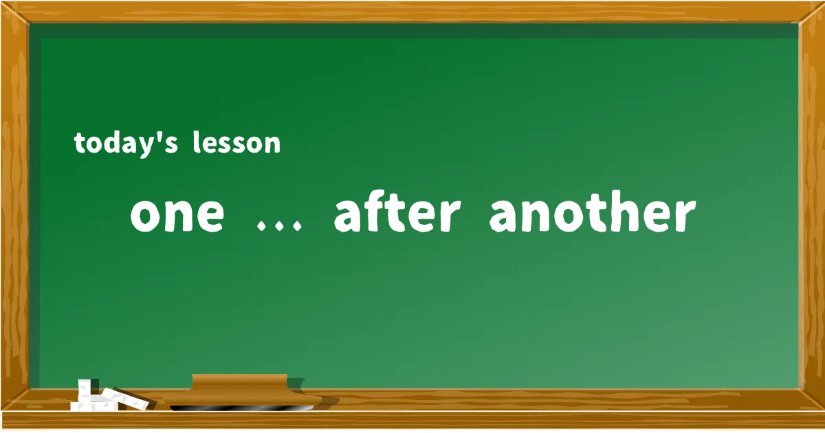 「one ... after another」の意味と使い方を解説