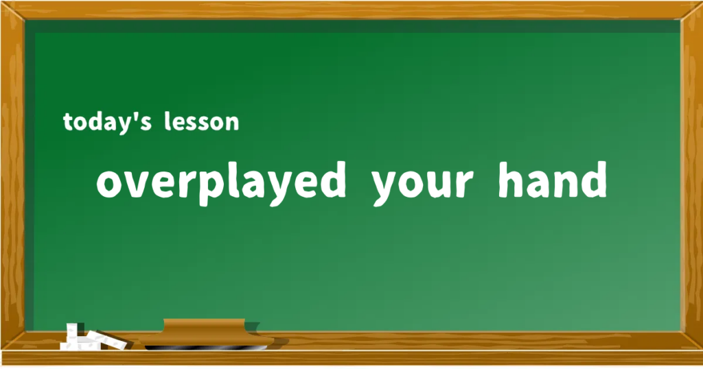 「overplayed your hand」の意味と使い方を解説