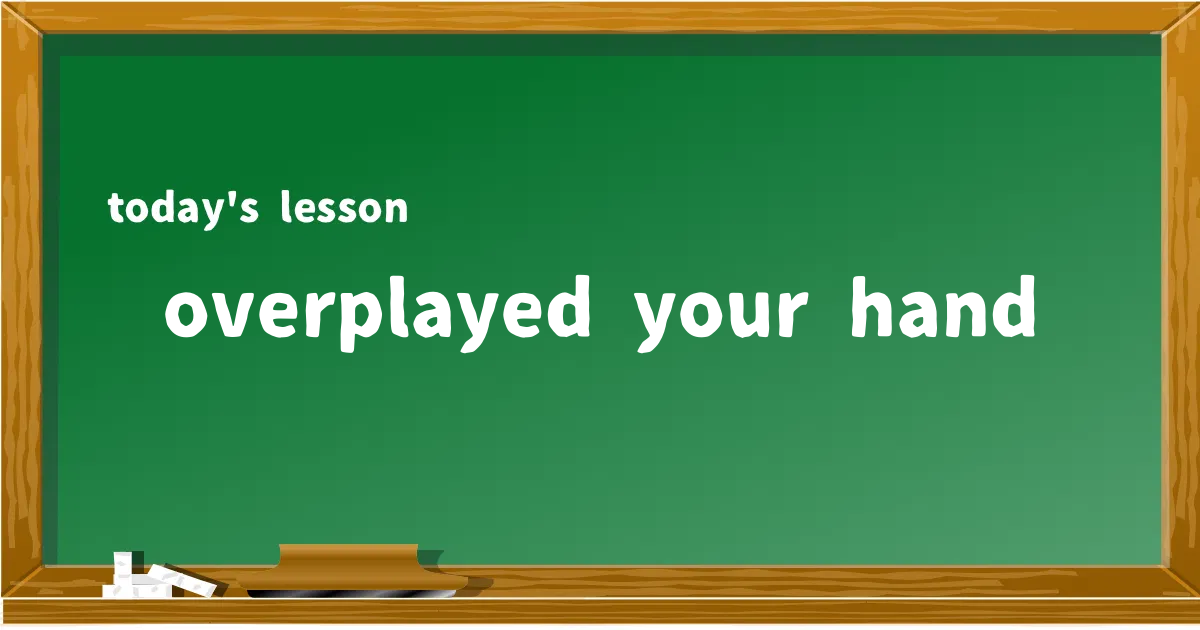 「overplayed your hand」の意味と使い方を解説