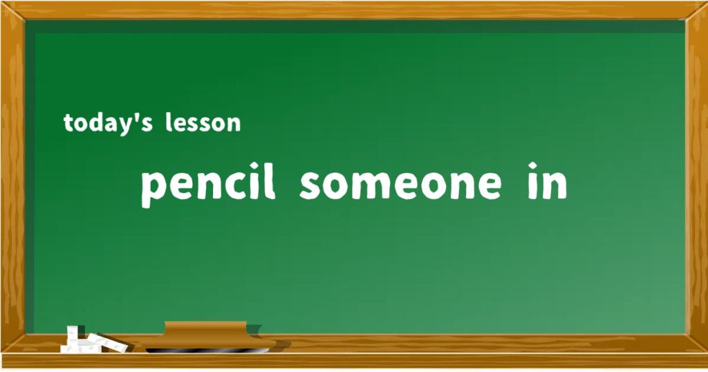 「pencil someone in」の意味と使い方を解説