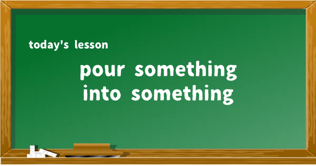 「pour something into something」の意味と使い方を解説