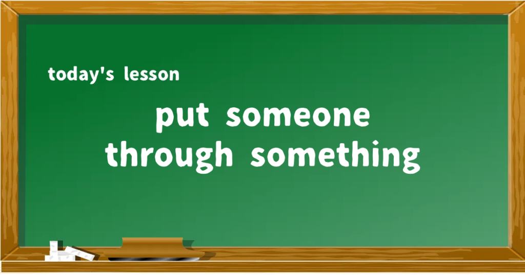 「put someone through something」の意味と使い方を解説