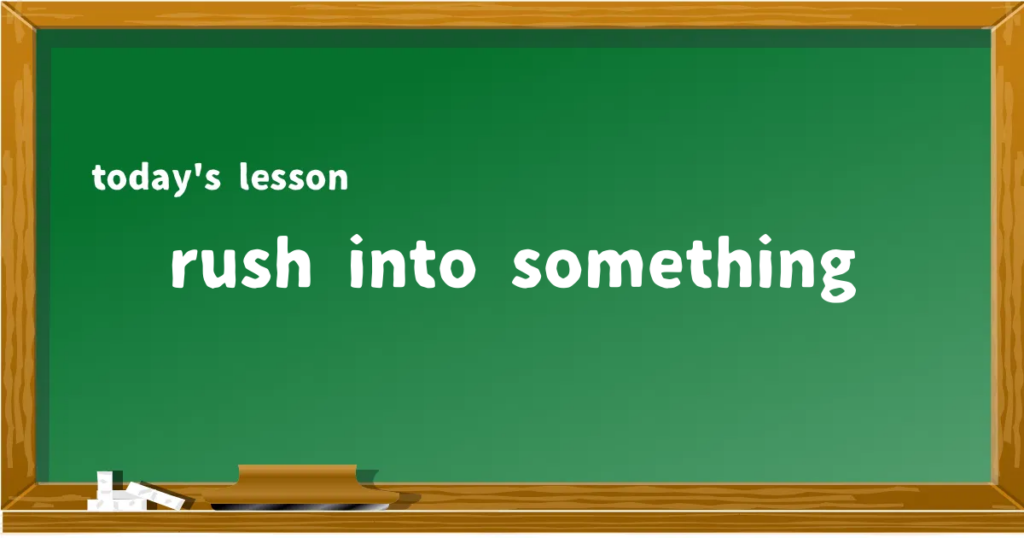 「rush into something」の意味と使い方を解説