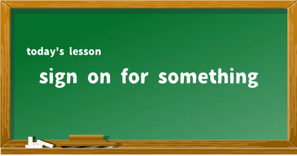 「sign on for something」の意味と使い方を解説