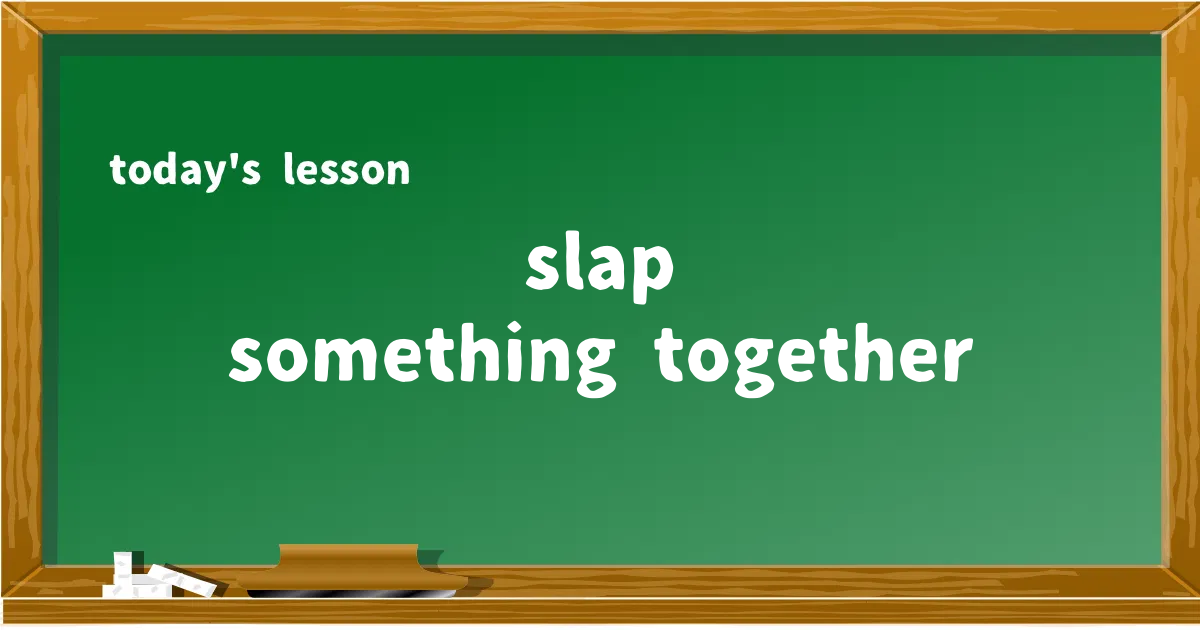 「slap something together」の意味と使い方を解説