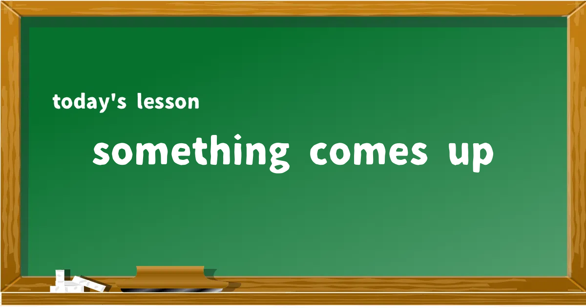 「something comes up」の意味と使い方を解説