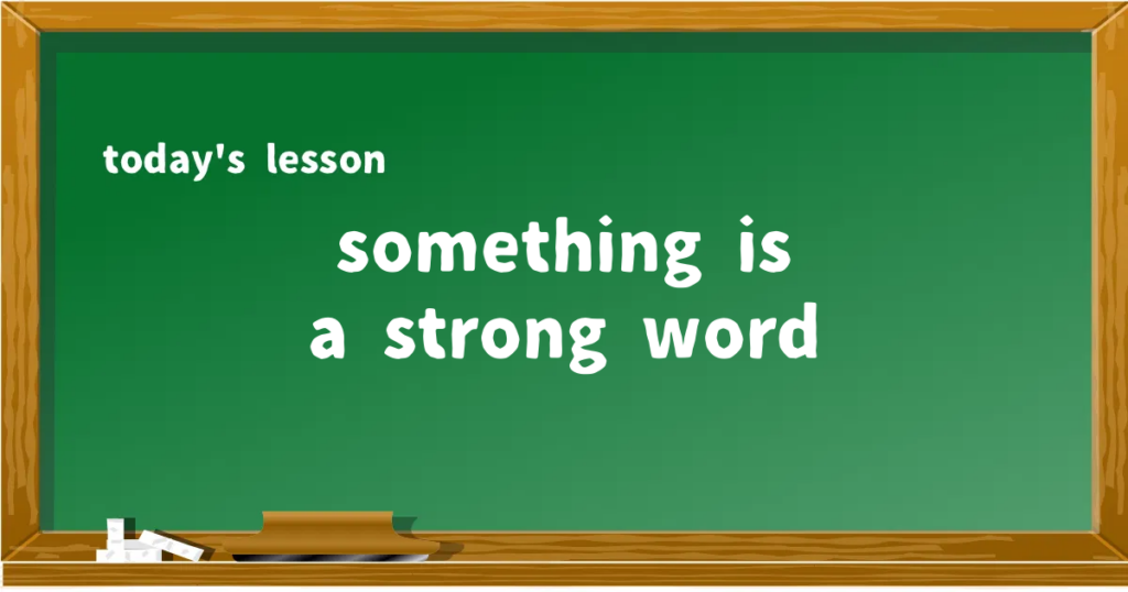 「something is a strong word」の意味と使い方を解説