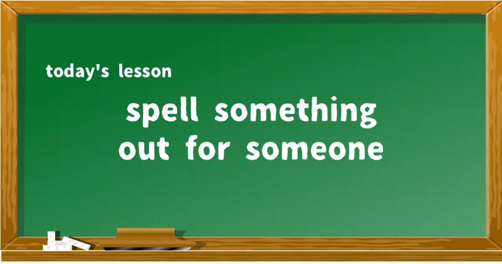 「spell something out for someone」の意味と使い方を解説