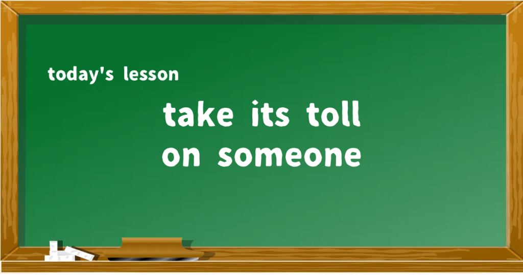 「take its toll on someone」の意味と使い方を解説