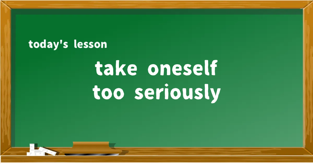 「take oneself too seriously」の意味と使い方を解説