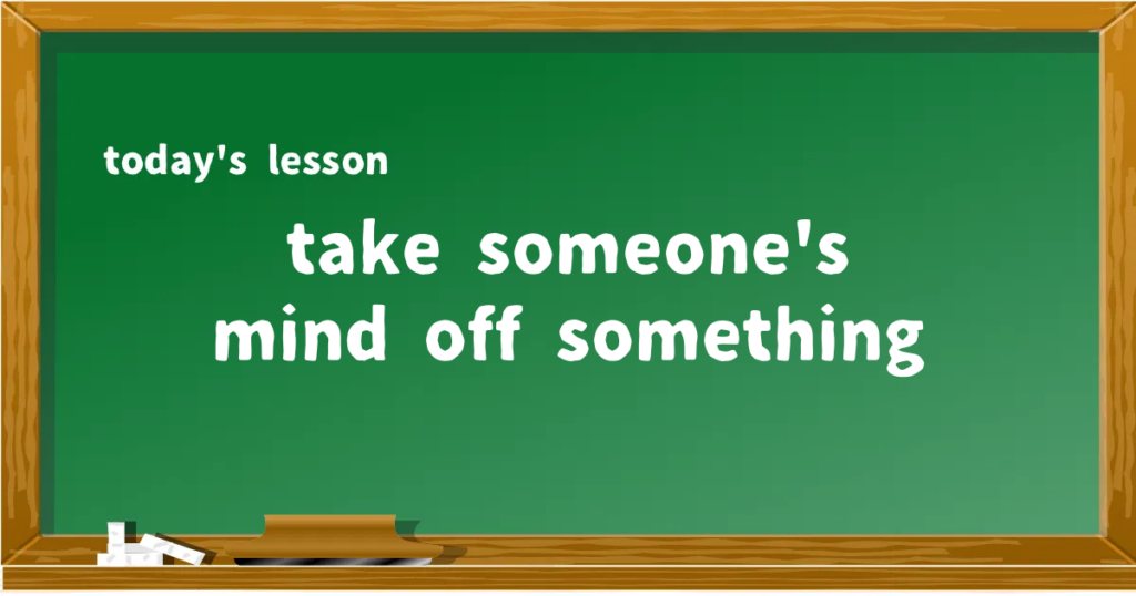 「take someone's mind off something」の意味と使い方を解説