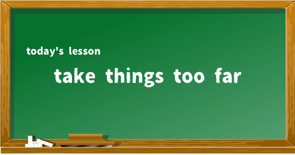 「take things too far」の意味と使い方を解説