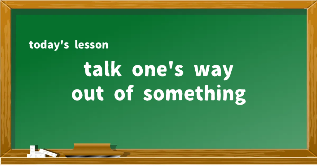 「talk one's way out of something」の意味と使い方を解説