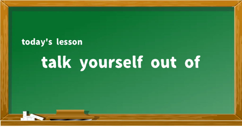 「talk yourself out of」の意味と使い方を解説