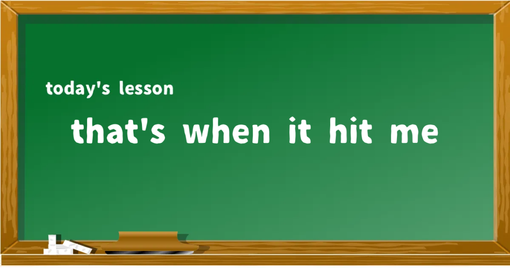 「that's when it hit me」の意味と使い方を解説