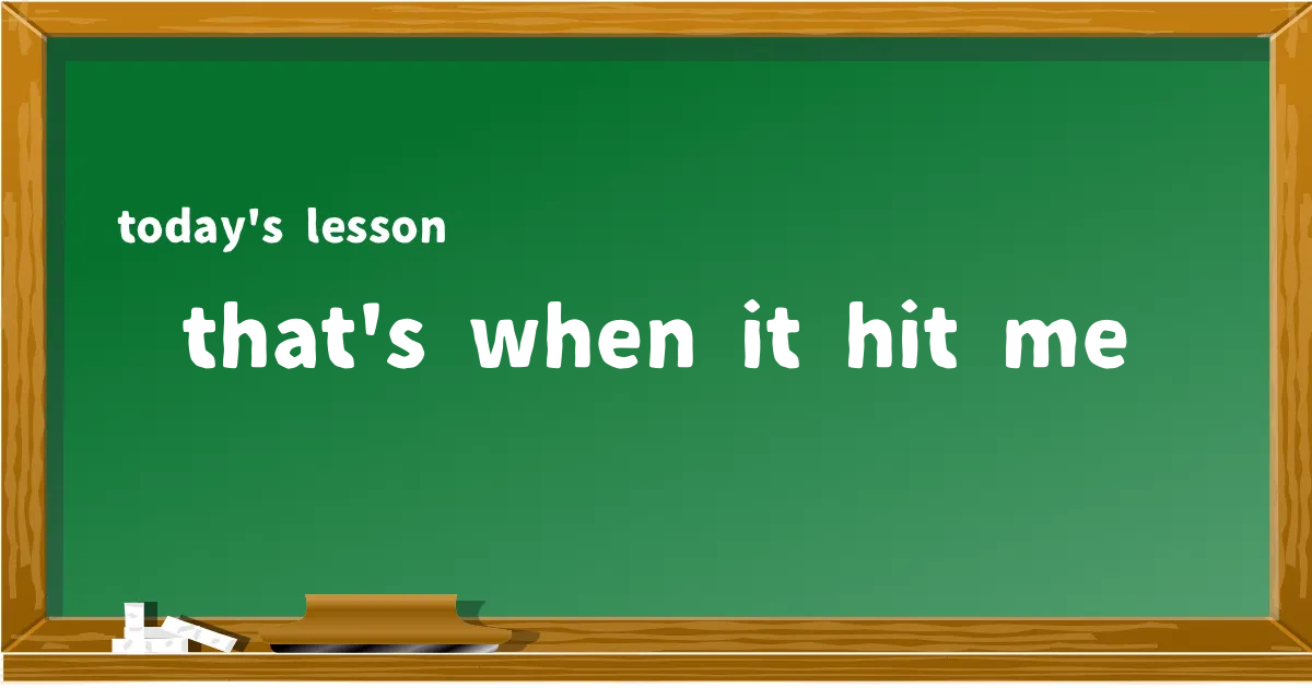「that's when it hit me」の意味と使い方を解説