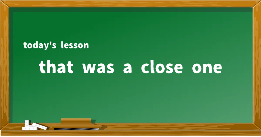 「that was a close one」の意味と使い方を解説