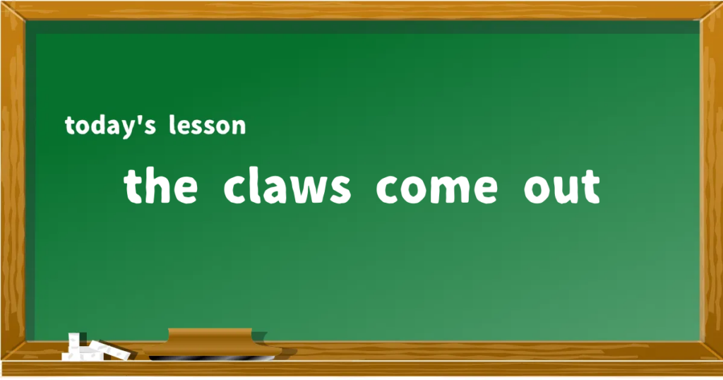 「the claws come out」の意味と使い方を解説