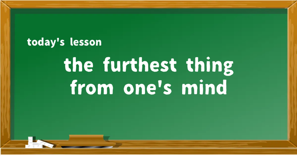「the furthest thing from one's mind」の意味と使い方を解説