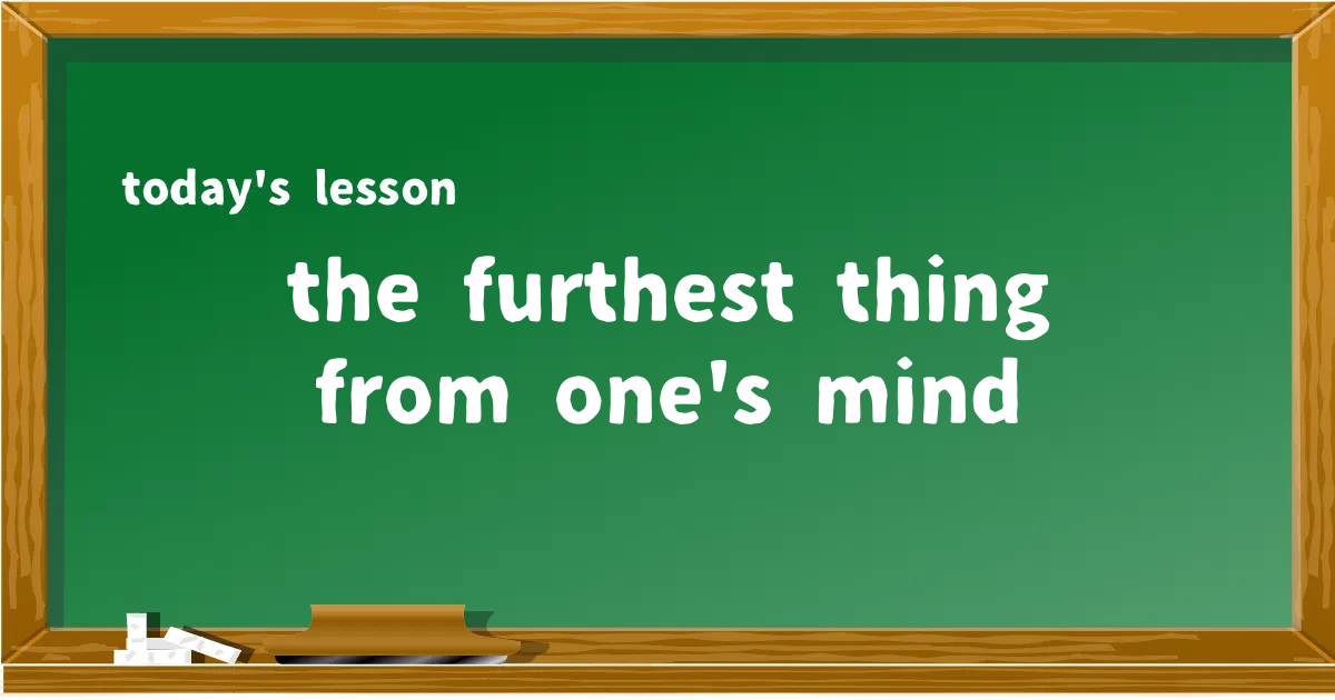 「the furthest thing from one's mind」の意味と使い方を解説