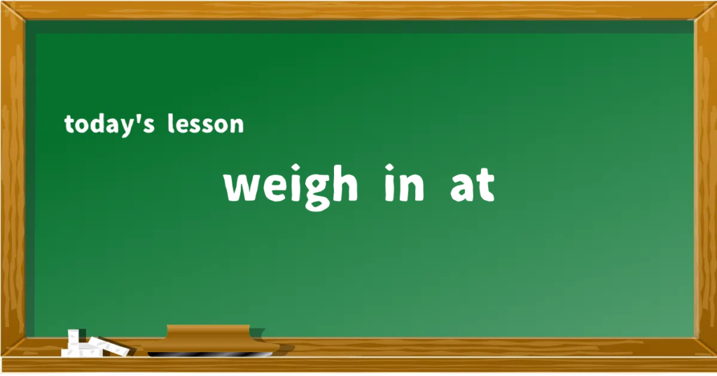 「weigh in at」の意味と使い方を解説