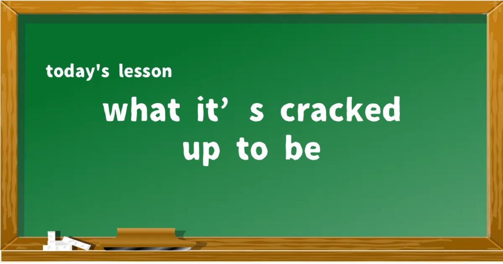 「what it’s cracked up to be」の意味と使い方を解説