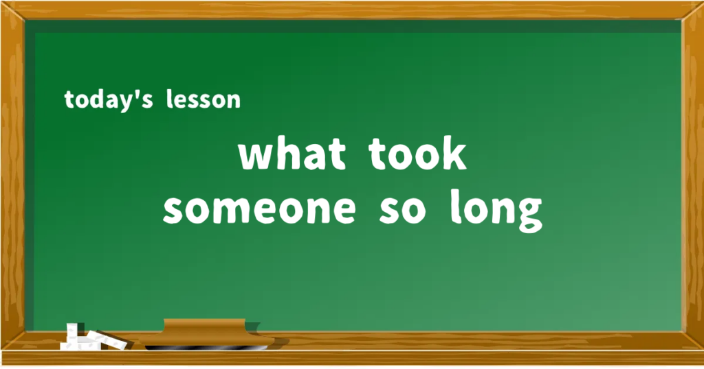 「what took someone so long」の意味と使い方を解説