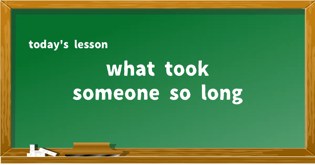 「what took someone so long」の意味と使い方を解説