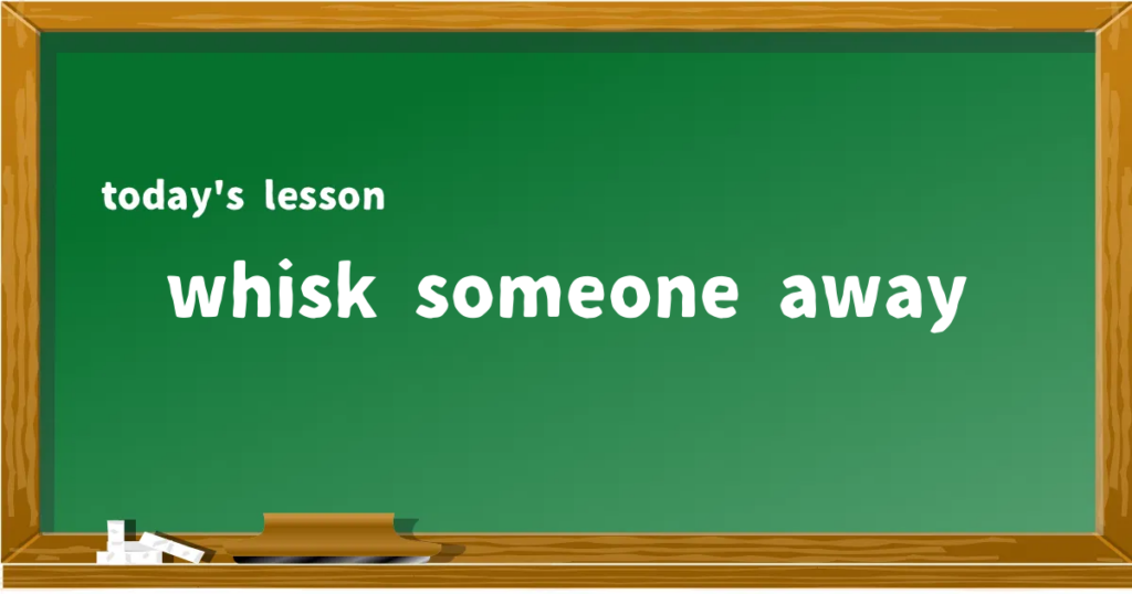 「whisk someone away」の意味と使い方を解説