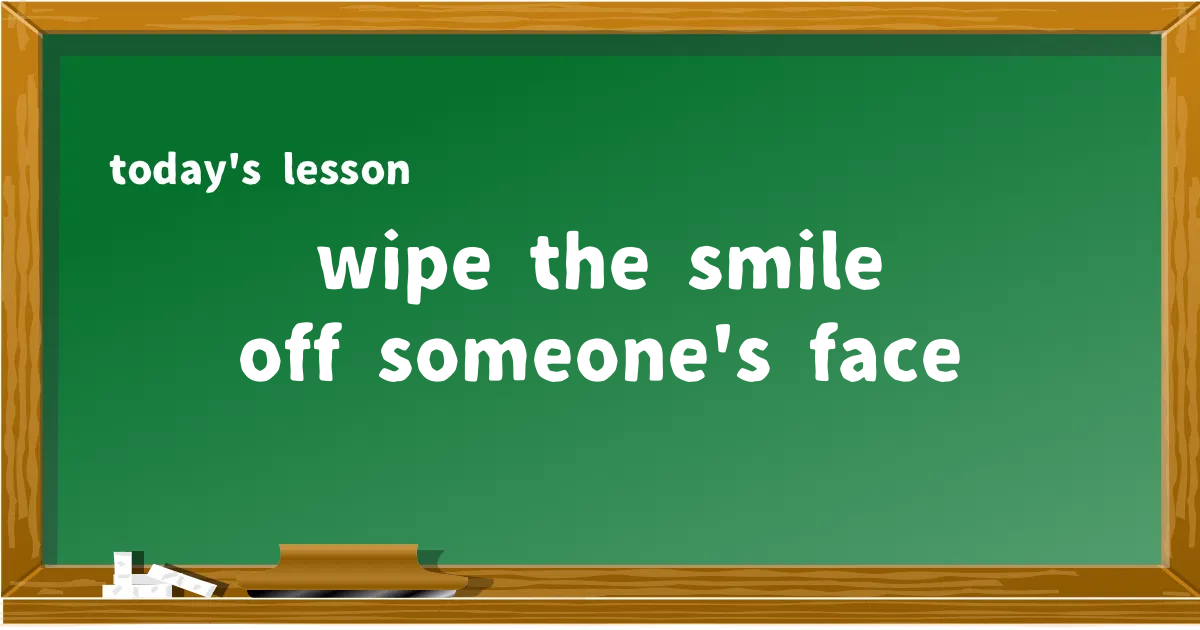 「wipe the smile off someone's face」の意味と使い方を解説