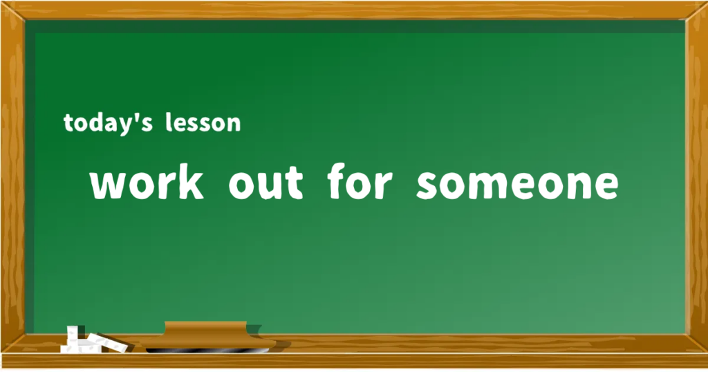 「work out for someone」の意味と使い方を解説