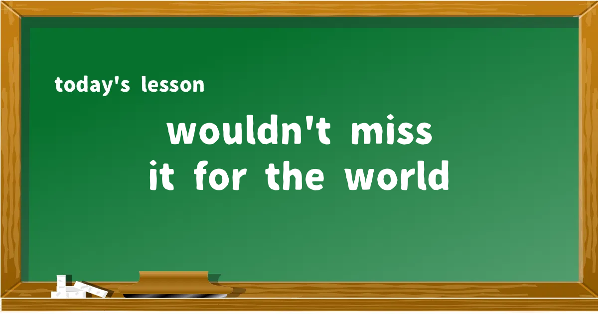 「wouldn't miss it for the world」の意味と使い方を解説