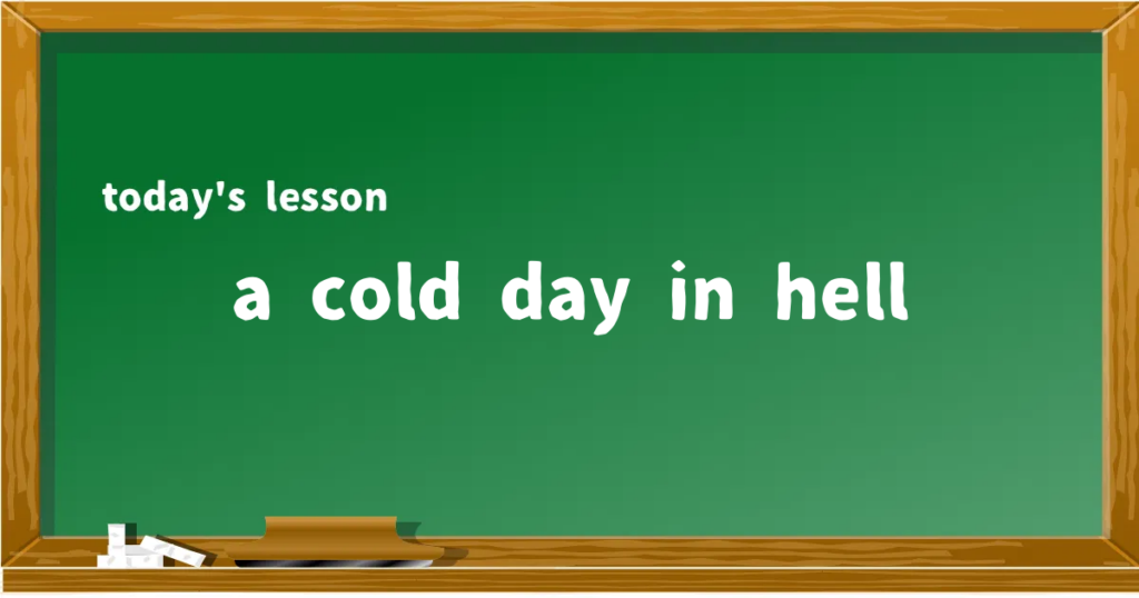 「a cold day in hell」の意味と使い方を解説